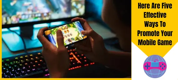 Here Are Five Effective Ways To Promote Your Mobile Game