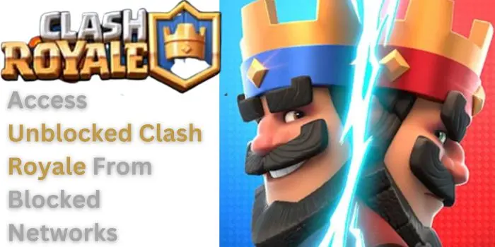 Access Unblocked Clash Royale From Blocked Networks
