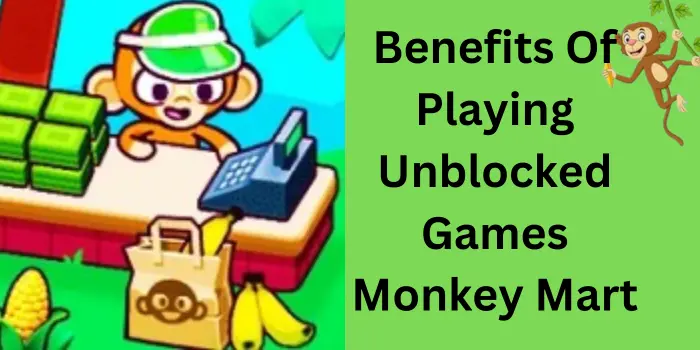 What Are The Benefits Of Playing Unblocked Games Monkey Mart?