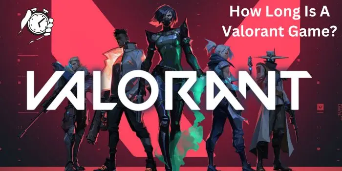 How Long Is A Valorant Game?