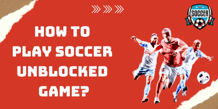 How To Play Soccer Games Unblocked-nolagvpns.com