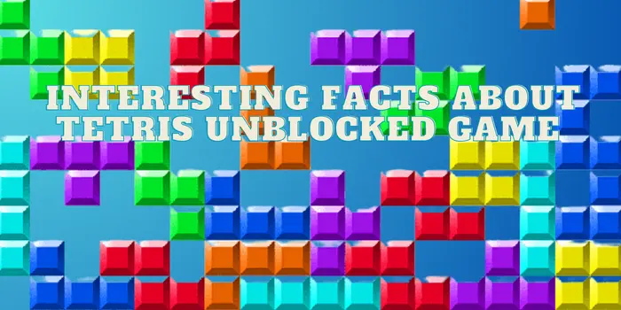 Interesting Facts About Tetris unblocked game
