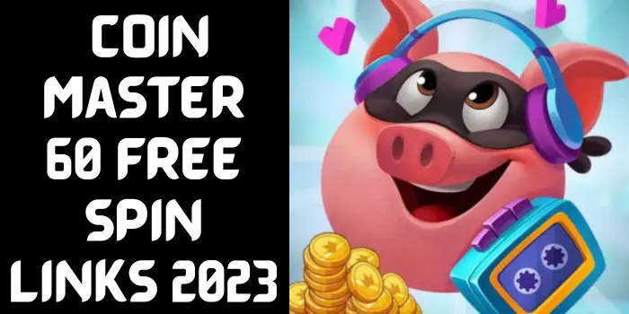 Coin Master 60 free Spin Links 2023