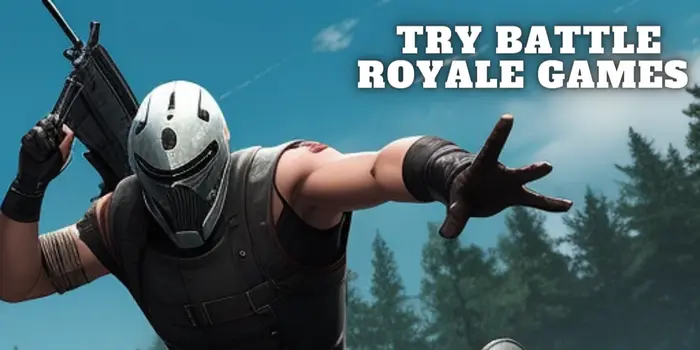 Try Battle Royale Games
